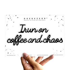 Goegezegd quote I run on coffee and chaos
